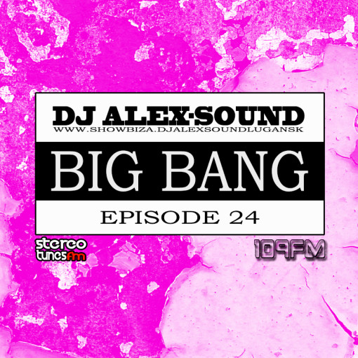 DJ ALEX-SOUND - BIG BANG (Episode 024)109fm 